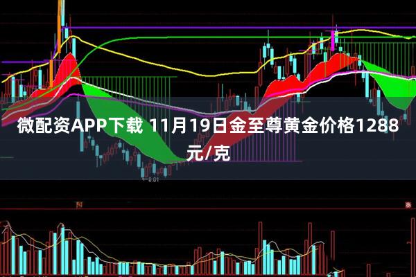 微配资APP下载 11月19日金至尊黄金价格1288元/克