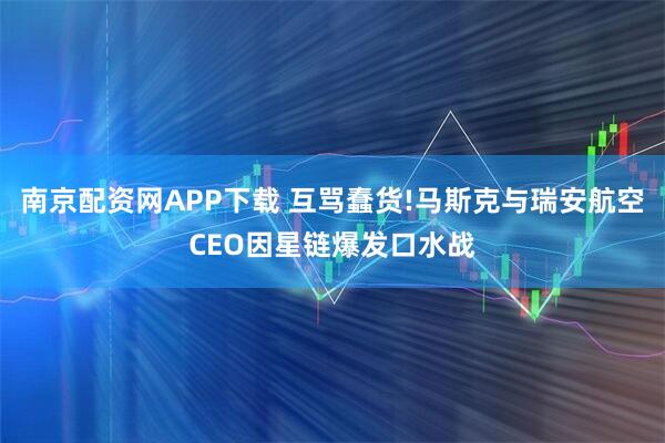 南京配资网APP下载 互骂蠢货!马斯克与瑞安航空CEO因星链爆发口水战